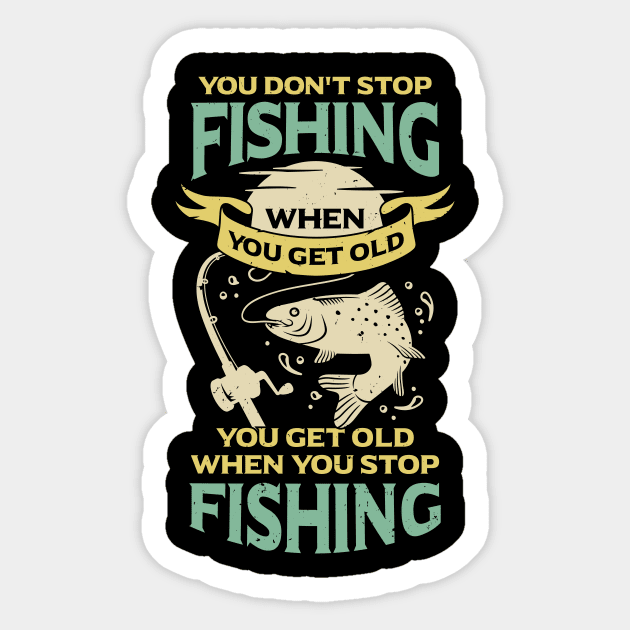 You Don't Stop Fishing When You Get Old Sticker by Dolde08